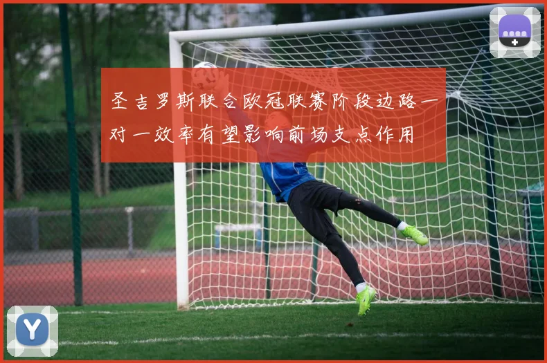 圣吉罗斯联合欧冠联赛阶段边路一对一效率有望影响前场支点作用