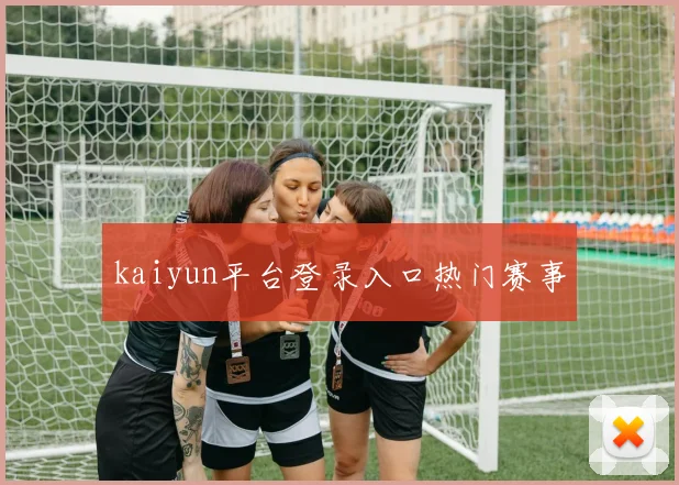 kaiyun平台登录入口热门赛事