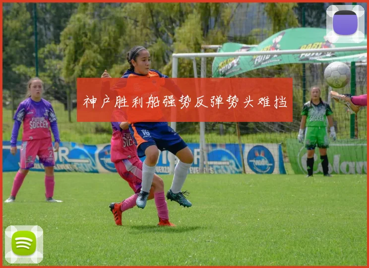 神户胜利船强势反弹势头难挡