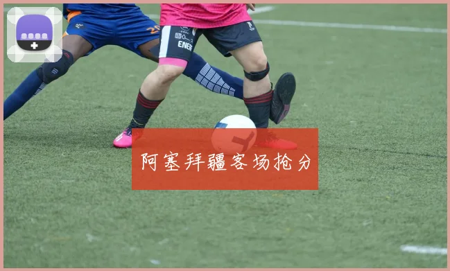 阿塞拜疆客场抢分