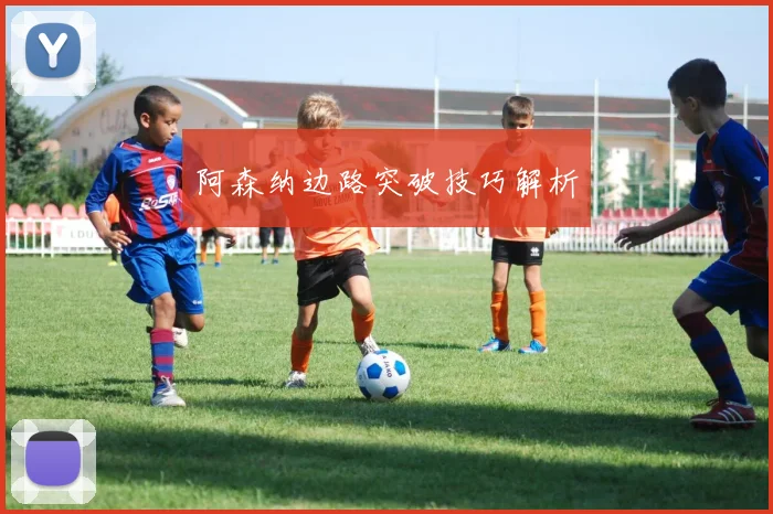 阿森纳边路突破技巧解析