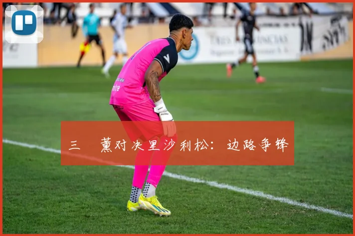 三笘薰对决里沙利松:边路争锋