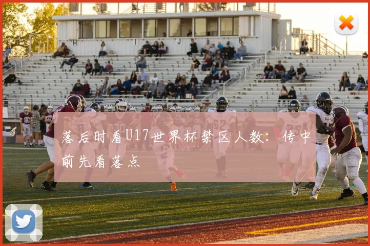 落后时看U17世界杯禁区人数:传中前先看落点