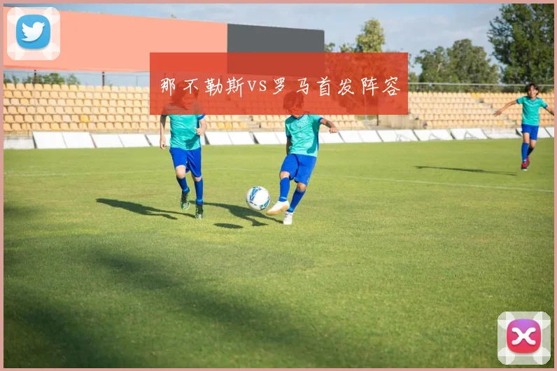 那不勒斯vs罗马首发阵容