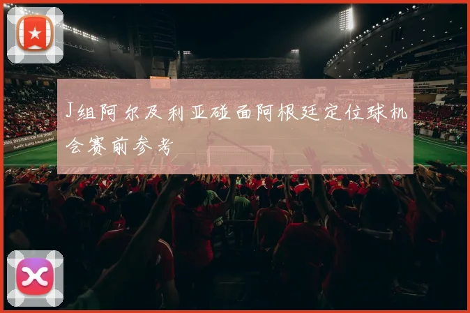 J组阿尔及利亚碰面阿根廷定位球机会赛前参考